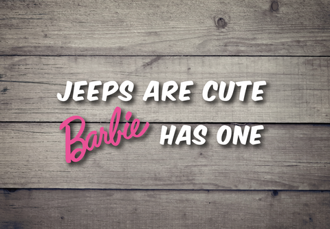 Jeeps Are Cute Barbie Has One  - Vinyl Decal